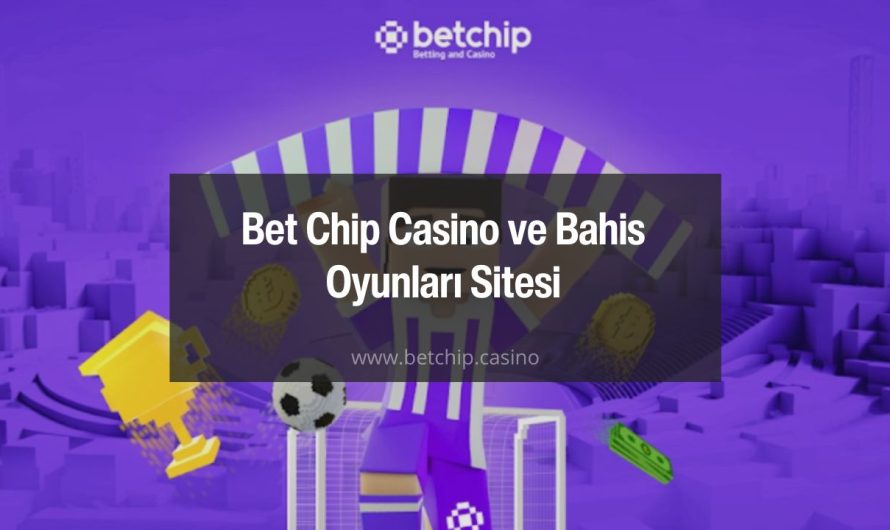 Bet Chip Casino ve Bahis Oyunları Sitesi
