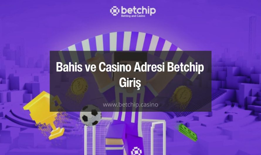 Bahis ve Casino Adresi Betchip Giriş