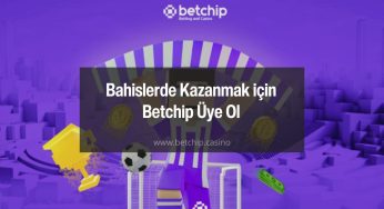 Bahislerde Kazanmak için Betchip Üye Ol