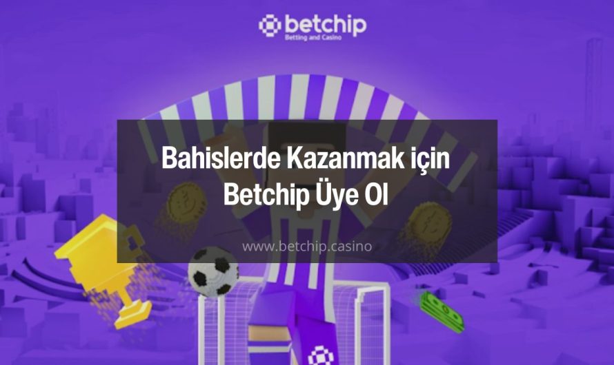 Bahislerde Kazanmak için Betchip Üye Ol