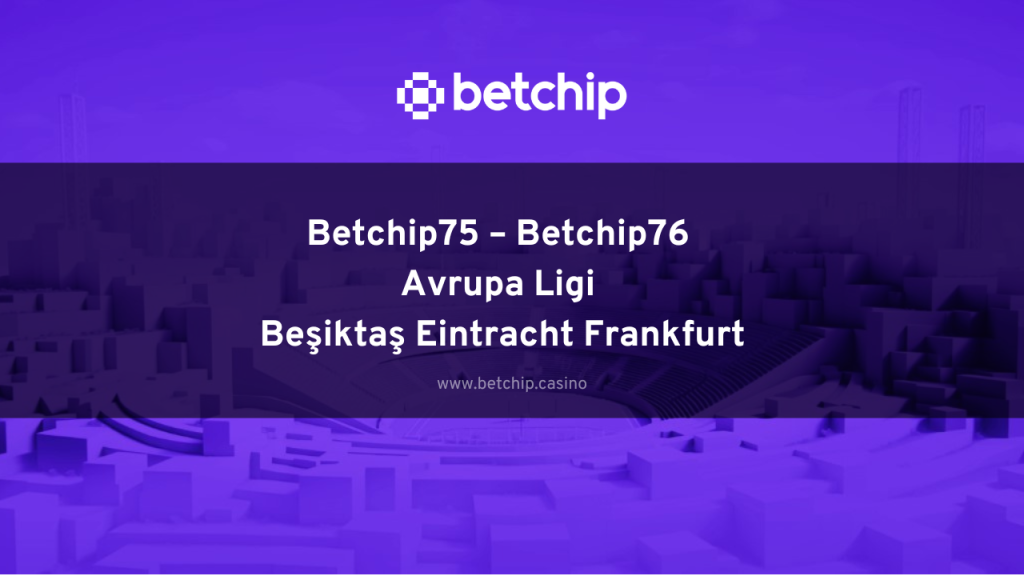 Betchip75 – Betchip76 Avrupa Ligi Beşiktaş Eintracht Frankfurt