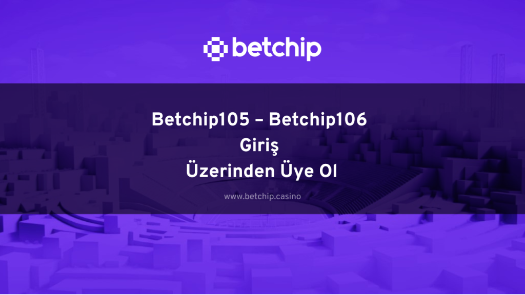 Betchip105 – Betchip106 Giriş Üzerinden Üye Ol
